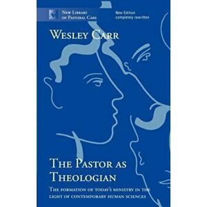The Pastor as Theologian. The Formation Of Today'S Ministry In The Light Of Contemporary Human Sciences, Paperback - The Very Revd Dr Wesley Carr imagine