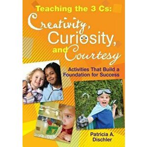 Teaching the 3 Cs: Creativity, Curiosity, and Courtesy. Activities That Build a Foundation for Success, Paperback - *** imagine