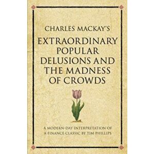 Charles Mackay's Extraordinary Popular Delusions and the Madness of Crowds. A modern-day interpretation of a finance classic, UK ed., Paperback - Tim imagine