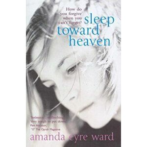 Sleep Toward Heaven. How do you forgive when you can't forget?, Paperback - Amanda Eyre Ward imagine