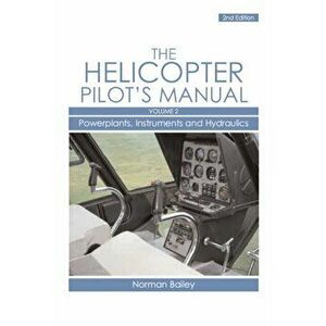 Helicopter Pilot's Manual Vol 2. Powerplants, Instruments and Hydraulics, Revised ed, Paperback - Norman Bailey imagine