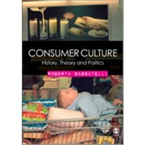Consumer Culture. History, Theory and Politics, Hardback - Roberta Sassatelli imagine