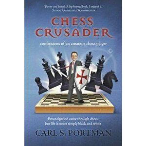 Chess Crusader. confessions of an amateur chess-player, Paperback - Carl S. Portman imagine
