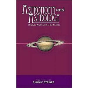 Astronomy and Astrology. Finding a Relationship to the Cosmos, Paperback - Rudolf Steiner imagine
