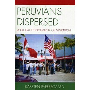 Peruvians Dispersed. A Global Ethnography of Migration, Paperback - Karsten Paerregaard imagine