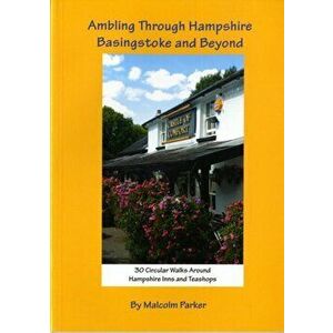 Ambling Through Hampshire, Basingstoke and Beyond. 30 Circular Walks Around Hampshire Inns and Teashops, Paperback - Malcolm Parker imagine