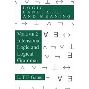 Logic, Language, and Meaning, Volume 2. Intensional Logic and Logical Grammar, Paperback - L. T. F. Gamut imagine