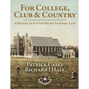 For College, Club and Country. A History of Clifton Rugby Football Club, Paperback - Richard Hale imagine