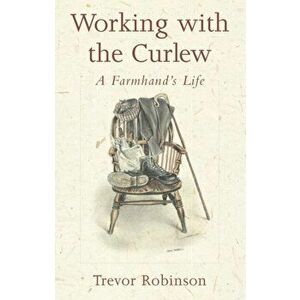 Working with the Curlew. A Farmhand's Life, 1st, Paperback - Trevor Robinson imagine