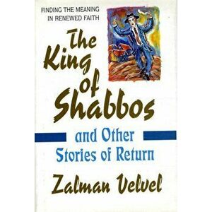 King of Shabbos. And Other Stories of Return, Hardback - Zalman Velvel imagine