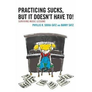 Practicing Sucks, But It Doesn't Have To!. Surviving Music Lessons, Hardback - Barry Satz imagine