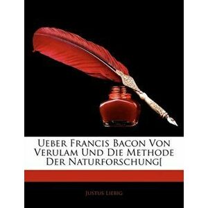 Ueber Francis Bacon Von Verulam Und Die Methode Der Naturforschung[, Paperback - *** imagine
