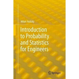 Introduction to Probability and Statistics for Engineers. 2013 ed., Hardback - Milan Holicky imagine