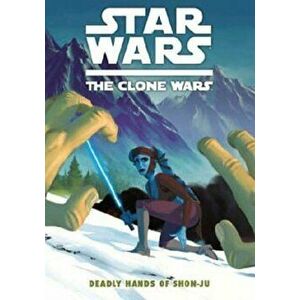 Star Wars - The Clone Wars. Deadly Hands of Shon-Ju, Paperback - Jeremy Barlow imagine