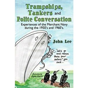 Trampships, Tankers and Polite Conversation. Experiences of the Merchant Navy During the 1950's and 1960's., Paperback - John (University of Mancheste imagine