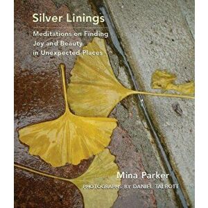 Silver Linings. Meditations on Finding Joy and Beauty in Unexpected Places, Hardback - Mina (Mina Parker) Parker imagine