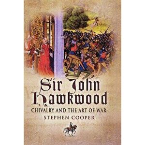 Sir John Hawkwood: Chivalry and the Art of War, Hardback - Stephen Cooper imagine