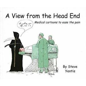 View from the Head End. Medical Cartoons to Ease the Pain, Paperback - Dr Steve Yentis imagine