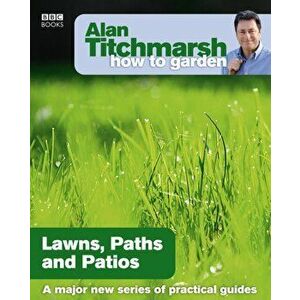 Alan Titchmarsh How to Garden: Lawns Paths and Patios, Paperback - Alan Titchmarsh imagine