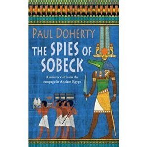 The Spies of Sobeck (Amerotke Mysteries, Book 7). Murder and intrigue from Ancient Egypt, Paperback - Paul Doherty imagine