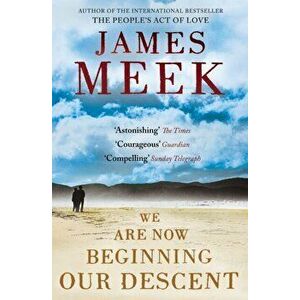 We Are Now Beginning Our Descent. Main, Paperback - James Meek imagine