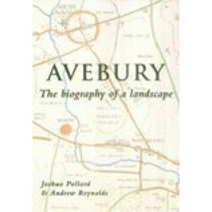 Avebury. The Biography of a Landscape, Paperback - Andrew Reynolds imagine