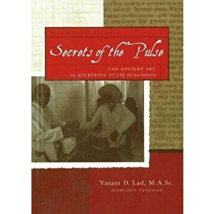 Secrets of the Pulse. The Ancient Art of Ayurvedic Pulse Diagnosis: 2nd Edition, Paperback - Dr Vasant, BAMS, MSc Lad imagine