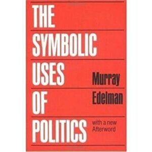 The Symbolic Uses of Politics, Paperback - Murray Edelman imagine