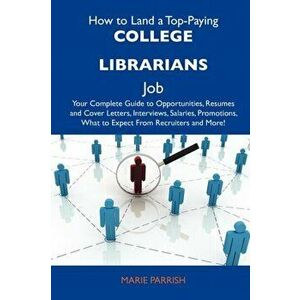How to Land a Top-Paying College Librarians Job. Your Complete Guide to Opportunities, Resumes and Cover Letters, Interviews, Salaries, Promotions, Wh imagine