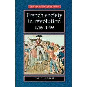 French Society in Revolution 1789-1799, Paperback - David Andress imagine