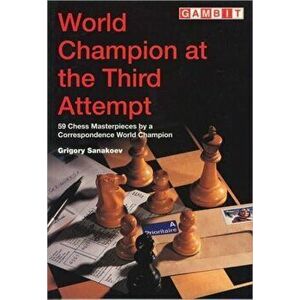 World Champion at the Third Attempt. 59 Chess Masterpieces by a Correspondence World Champion, Paperback - Grigory Konstantinovich Sanakoev imagine
