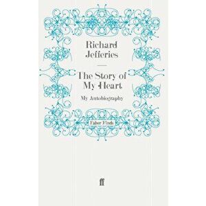 The Story of my Heart. My Autobiography, Main, Paperback - Richard Jefferies imagine