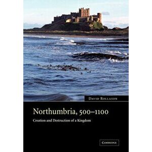 Northumbria, 500-1100. Creation and Destruction of a Kingdom, Paperback - David (University of Durham) Rollason imagine