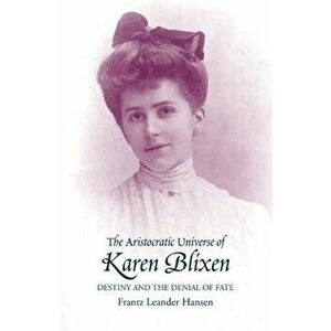 Aristocratic Universe of Karen Blixen. Destiny and the Denial of Fate, Paperback - Frantz Leander Hansen imagine