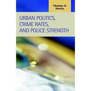 Urban Politics, Crime Rates, and Police Strength, Hardback - Thomas, D. Stucky imagine