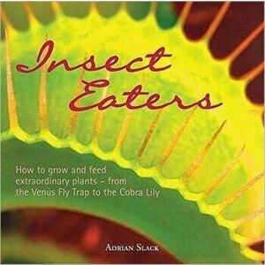 Insect Eaters. How to Grow and Feed Extraordinary Plants, Paperback - Adrian Slack imagine