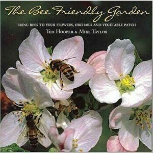 The Bee Friendly Garden. Bring Bees to Your Flowers, Orchard, and Vegetable Patch, Revised ed, Paperback - Mike Taylor imagine