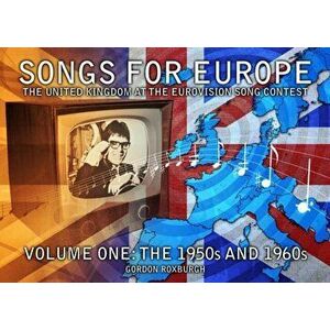 Songs for Europe: The United Kingdom at the Eurovision Song Contest. 1950s and 1960s, Paperback - Gordon Roxburgh imagine