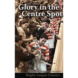 Glory in the Centre Spot. The Eric Ashton Story, Paperback - Ray French imagine
