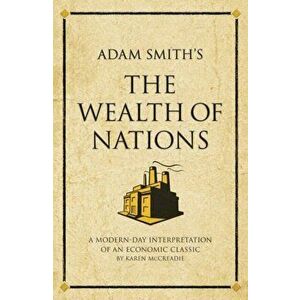 Adam Smith's The Wealth of Nations. A modern-day interpretation of an economic classic, UK ed., Paperback - Karen McCreadie imagine