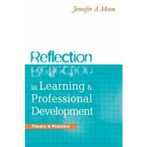 Reflection in Learning and Professional Development. Theory and Practice, Paperback - Jennifer A. Moon imagine