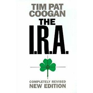 The I.R.A.. Revised edition, Paperback - Tim Pat Coogan imagine