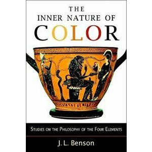 The Inner Nature of Color. Studies on the Philosophy of the Four Elements, Paperback - J.L. Benson imagine