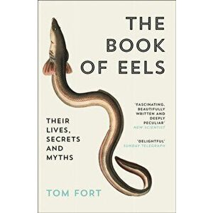 The Book of Eels. Their Lives, Secrets and Myths, Paperback - Tom Fort imagine