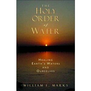 The Holy Order of Water. Healing the Earth's Waters and Ourselves, Revised ed, Paperback - William Marks imagine