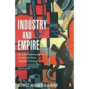 Industry and Empire. From 1750 to the Present Day, Paperback - E J Hobsbawm imagine