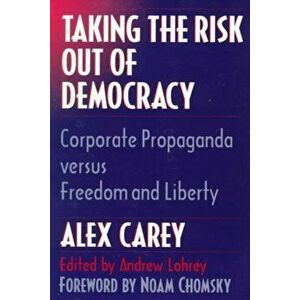 Taking the Risk Out of Democracy. Corporate Propaganda versus Freedom and Liberty, Paperback - Alex Carey imagine
