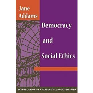 Democracy and Social Ethics, Paperback - Jane Addams imagine