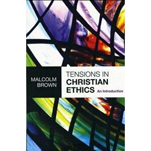 Tensions in Christian Ethics. An Introduction, Paperback - The Revd Dr Malcolm Brown imagine