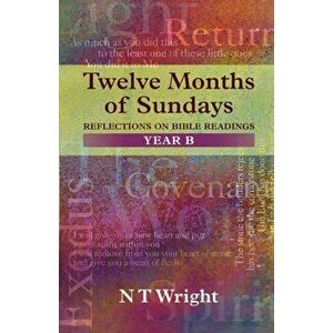 Twelve Months of Sundays Year B. Reflections On Bible Readings, Paperback - Tom Wright imagine